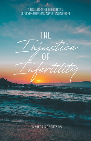 The Injustice of Infertility A True Story of Hea