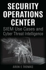 Security Operations Center - SIEM Use Cases and Cyber Threat Intelligence【電子書籍】[ Arun E Thomas ]