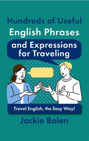 Hundreds of Useful English Phrases and Expressions for Traveling: Travel English, the Easy Way!【電子書籍】[ Jackie Bolen ]