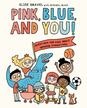 Pink, Blue, and You Questions for Kids about Gender Stereotypes【電子書籍】 Elise Gravel