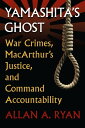 Yamashita's Ghost War Crimes, MacArthur's Justice, and Command Accountability