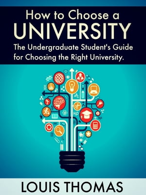 How to Choose a University: The Undergraduate Student's Guide for Choosing the Right University