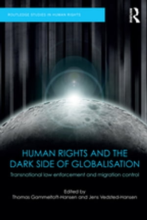 Human Rights and the Dark Side of Globalisation Transnational law enforcement and migration control