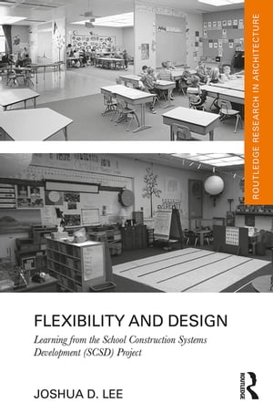 Flexibility and Design Learning from the School Construction Systems Development (SCSD) Project【電子書籍】[ Joshua D. Lee ]