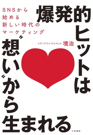 爆発的ヒットは“想い”から生まれる SNSから始める新しい時代のマーケティング[