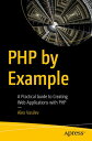 PHP by Example A Practical Guide to Creating Web Applications with PHP【電子書籍】[ Al...