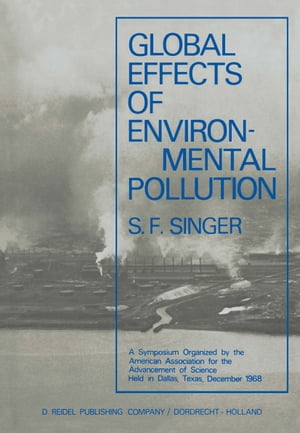 Global Effects of Environmental Pollution A Symposium Organized by the American Association for the Advancement of Science Held in Dallas, Texas, December 1968