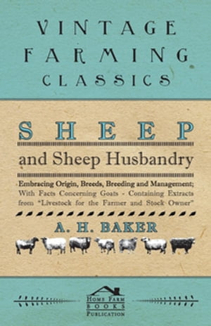 Sheep and Sheep Husbandry - Embracing Origin, Breeds, Breeding and Management; With Facts Concerning Goats - Containing Extracts from Livestock for the Farmer and Stock Owner