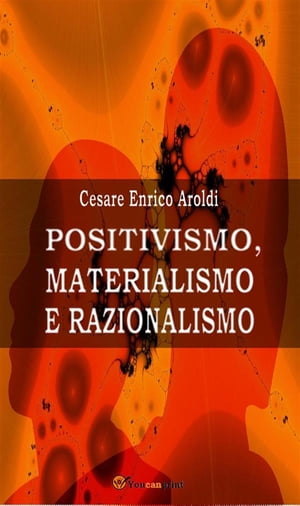 Positivismo, Materialismo e RazionalismoŻҽҡ[ Cesare Enrico Aroldi ]