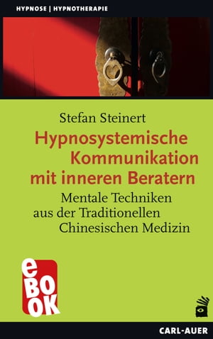 Hypnosystemische Kommunikation mit inneren Beratern Mentale Techniken aus der Traditionellen Chinesischen Medizin