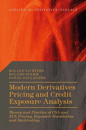 Modern Derivatives Pricing and Credit Exposure Analysis Theory and Practice of CSA and XVA Pricing, Exposure Simulation and Backtesting