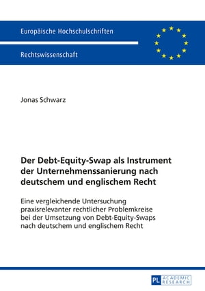 Der Debt-Equity-Swap als Instrument der Unternehmenssanierung nach deutschem und englischem Recht Eine vergleichende Untersuchung praxisrelevanter rechtlicher Problemkreise bei der Umsetzung von Debt-Equity-Swaps nach deutschem und engliŻҽҡ