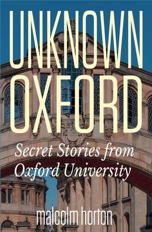 Oxford Unknown Secret Stories From Oxford University【電子書籍】[ Malcolm Horton ]
