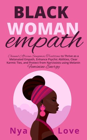 Black Woman Empath: Channel African Sangomas Traditions to Thrive as a Melanated Empath Enhance Psychic Abilities Clear Karmic Ties and Protect from Narcissists using Melanin Femi…