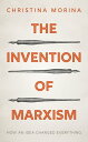 The Invention of Marxism How an Idea Changed Everything【電子書籍】 Christina Morina