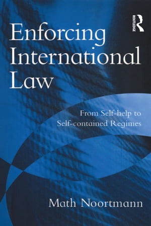 Enforcing International Law From Self-help to Self-contained Regimes