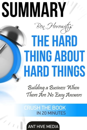 Ben Horowitz’s The Hard Thing About Hard Things: Building a Business When There Are No Easy Answers Summary【電子書籍】 Ant Hive Media