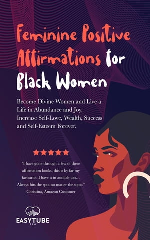 Feminine Positive Affirmations for Black Women Become Divine Women and Live a Life in Abundance and Joy. Increase Self-Love, Wealth, Success and Self-Esteem Forever.【電子書籍】[ EasyTube Zen Studio ]