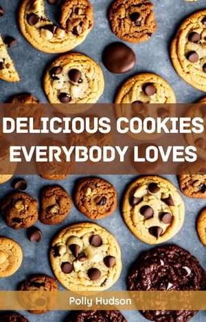 DELICIOUS COOKIES EVERYBODY LOVES Baking Your Way to Heartwarming Moments (2023 Guide for Beginners)【電子書籍】[ Polly Hudson ]