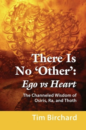 There Is No 'Other': Ego vs. Heart - The Channeled Wisdom of Osiris, Ra, and Thoth