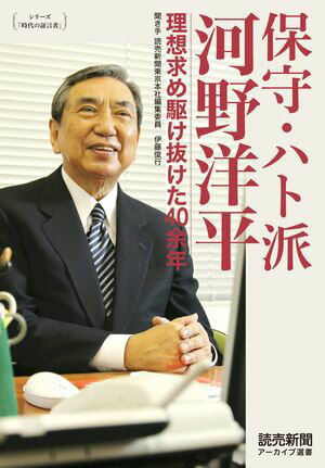 シリーズ「時代の証言者」　保守・ハト派　河野洋平　理想求め駆け抜けた40余年（読売新聞アーカイブ選書）