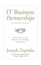 IT Business Partnerships: A Field Guide Paving the Way for Business and Technology Convergence