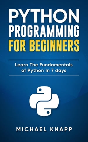 Python: Programming For Beginners: Learn The Fundamentals of Python in 7 DaysŻҽҡ[ Michael Knapp ]