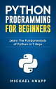 Python: Programming For Beginners: Learn The Fundamentals of Python in 7 Days【電子書籍】 Michael Knapp