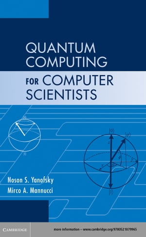 Quantum Computing for Computer Scientists【電子書籍】 Noson S. Yanofsky