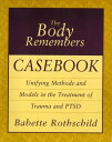 The Body Remembers Casebook: Unifying Methods and Models in the Treatment of Trauma and PTSD【電子書籍】 Babette Rothschild