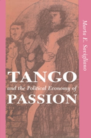 Tango And The Political Economy Of Passion【電子書籍】 Marta Savigliano