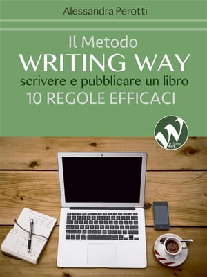 Il metodo Writing Way Scrivere e pubblicare un libro - 10 regole efficaci