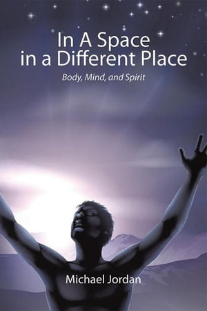 In a Space in a Different Place Body, Mind, and Spirit【電子書籍】 Michael Jordan