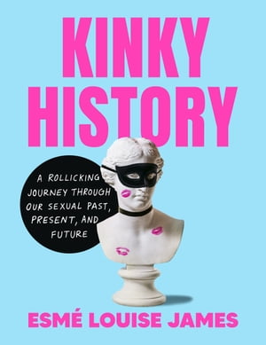 Kinky History A Rollicking Journey through Our Sexual Past, Present, and Future【...
