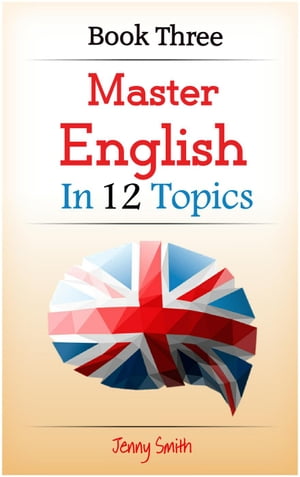 Master English in 12 Topics: Book Three. Master English in 12 Topics, #3【電子書籍】[ Isaac Perrotta-Hays ]