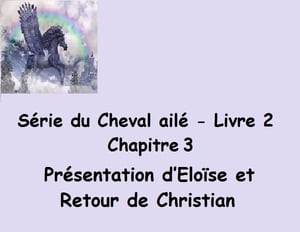 Série du Cheval ailé Présentation d’Eloïse et Retour de Christian