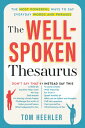 The Well-Spoken Thesaurus The Most Powerful Ways to Say Everyday Words and Phrases【電子書籍】 Tom Heehler