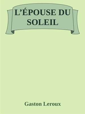 L'?pouse du Soleil【電子書籍】[ Gaston Leroux ]
