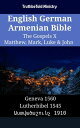 English German Armenian Bible - The Gospels X - Matthew, Mark, Luke & John Geneva 1560 - Lutherbibel 1545 - ???????????? 1910【電子書籍】[ TruthBeTold Ministry ]