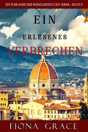 Ein erlesenes Verbrechen (Ein Toskanischer Weingarten Cozy-Krimi ? Buch 3)