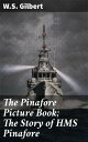 The Pinafore Picture Book; The Story of HMS Pinafore Sail the Seas of Satirical ...
