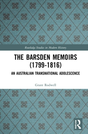 The Barsden Memoirs (1799-1816) An Australian Transnational Adolescence【電子書籍】[ Grant Rodwell ]