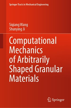 Computational Mechanics of Arbitrarily Shaped Granular Materials【電子書籍】 Siqiang Wang