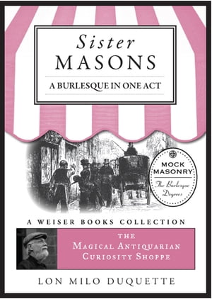 Sister Masons: A Burlesque in One Act: Magical Antiquarian, A Weiser Books Collection