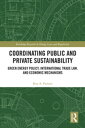 Coordinating Public and Private Sustainability Green Energy Policy, International Trade Law, and Economic Mechanisms