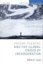 Prison Theatre and the Global Crisis of Incarceration【電子書籍】 Prof Ashley E. Lucas