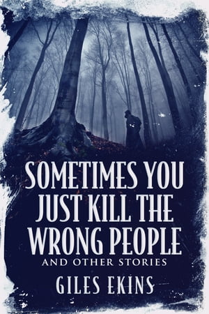 Sometimes You Just Kill The Wrong People and Other Stories【電子書籍】[ Giles Ekins ]