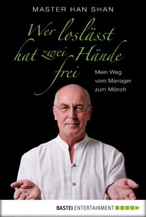 Wer losl?sst, hat zwei H?nde frei Mein Weg vom Manager zum M?nch【電子書籍】[ Master Han Shan ]