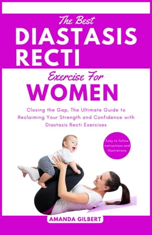 The Best Diastasis Recti Exercises For Women Closing the Gap, The Ultimate Guide to Reclaiming Your Strength and Confidence with Diastasis Recti Exercises