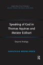 Speaking of God in Thomas Aquinas and Meister Eckhart Beyond Analogy【電子書籍】 Anastasia Wendlinder